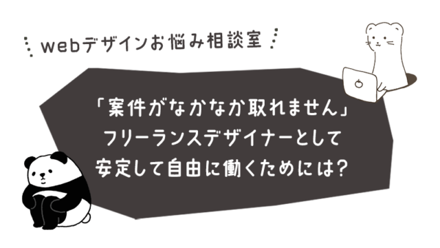 【webデザインお悩み相談室】「継続して案件がなかなか取れません」デザイナーとして安定して自由に働くための長期戦略